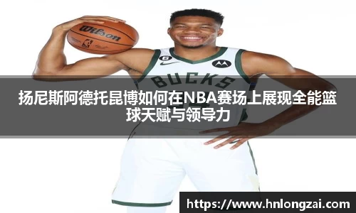扬尼斯阿德托昆博如何在NBA赛场上展现全能篮球天赋与领导力