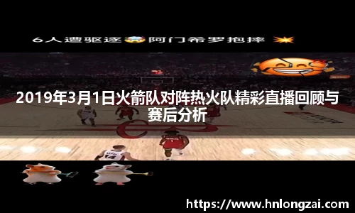 2019年3月1日火箭队对阵热火队精彩直播回顾与赛后分析