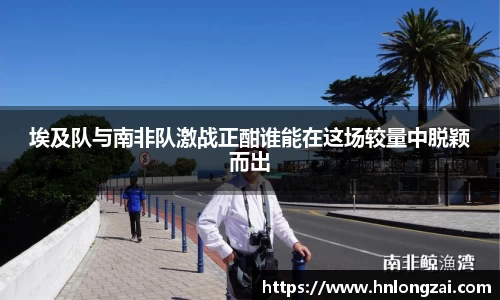 埃及队与南非队激战正酣谁能在这场较量中脱颖而出